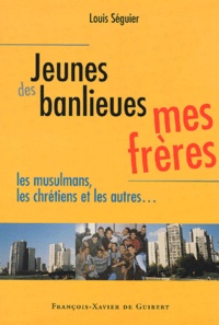 Louis Séguier - Jeunes Des Banlieues, Mes Freres. Les Musulmans, Les Chretiens Et Les Autres.