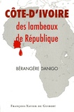 Danigo Berenger - Côte d'Ivoire : des lambeaux de République.