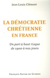 Jean-Louis Clément - La démocratie chrétienne en France - Un pari à haut risque de 1900 à nos jours.