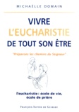 Michaëlle Domain - Vivre L'Eucharistie De Tout Son Etre. L'Eucharistie : Ecole De Vie, Ecole De Priere.