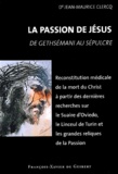 Jean-Maurice Clercq - La Passion de Jésus, de Gethsémani au Sépulcre - Reconstitution à partir des connaissances scientifiques actuelles.