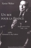 Xavier Walter - Un Roi Pour La France. Henri Comte De Paris 1908-1999.
