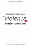 Joseph-Antoine d' Ornano - Essai sur l'origine de la violence contemporaine.