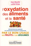 Jean Morelle - L'Oxydation Des Aliments Et La Sante. Prevention Des Dangers De L'Agression Oxydative Alimentaire Par Le Bon Usage Des Fruits Et Des Legumes.