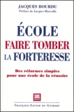 Jacques Bourdu - Ecole, faire tomber la forteresse - Les réformes simples pour une école de la réussite.