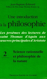 Jean-Baptiste Echivard - Une introduction à la philosophie : Les proèmes des lectures de saint Thomas d'Aquin aux oeuvres principales d'Aristote - Tome 2, Science rationnelle et philosophie de la nature.