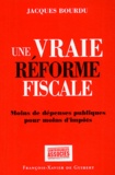 Jacques Bourdu - Une vraie réforme fiscale - Moins de dépenses publiques pour moins d'impôts.