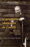 Cyrille Korolevskij - Le prophète ukrainien de l'unité - Métropolite André Szeptyckyj 1865-1944.