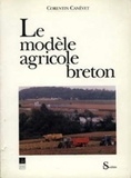 Sylvie Canevet-Abderrahim - Le modèle agricole breton - Histoire et géographie d'une révolution agro-alimentaire.