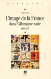 Wolfang Geiger - L'image de la France dans l'Allemagne nazie, 1933-1945.