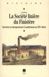 Yves Blavier - La société linière du Finistère - Ouvriers et entrepreneurs à  Landerneau au XIXe siècle.