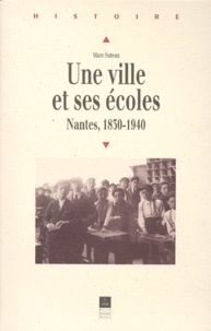 Marc Suteau - Une Ville Et Ses Ecoles. Nantes, 1830-1940.