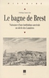 Frédérique Joannic-Seta - Le Bagne De Brest 1749-1800. Naissance D'Une Institution Carcerale Au Siecle Des Lumieres, 1749-1800.