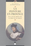 Jean-Pierre Lethuillier - La Peinture En Province. De La Fin Du Moyen Age Au Debut Du Xxeme Siecle.
