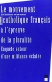  Baudoin - Le Mouvement Catholique Francais A L'Epreuve De La Pluralite. Enquetes Autour D'Une Militance Eclatee.