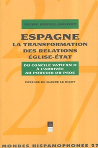 Sylvie Rouxel Dolivet - Espagne, la transformation des relations Eglise-Etat - Du concile Vatican II à l'arrivée au pouvoir du PSOE.