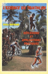 Didier Bertrand - L'essence du triathlon - Réflexions et applications pratiques.