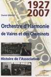 Daniel Brigot - Orchestre d'Harmonie de Vaires et des cheminots - Histoire de l'association 1927-2007.
