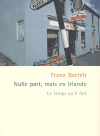 Franz Bartelt - Nulle Part, Mais En Irlande.