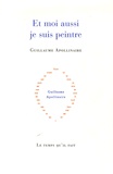 Guillaume Apollinaire - Et moi aussi je suis peintre.