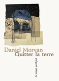 Daniel Morvan - Quitter la terre.
