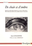 Jean Goldzink - De chair et d'ombre - Essais sur Molière, Marivaux, Challe, Rousseau, Beaumarchais, Rétif de La Bretonne et Goldoni.