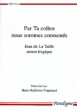 Marie-Madeleine Fragonard - Par Ta Colere Nous Sommes Consumes. Jean De La Taille Auteur Tragique.