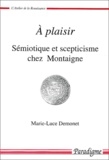 Marie-Luce Demonet - A Plaisir. Semiotique Et Scepticisme Chez Montaigne.