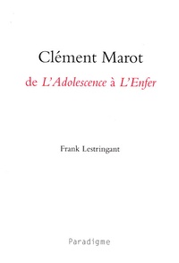 Frank Lestringant - Clément Marot, de L'Adolescence à L'Enfer.