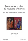 Nathalie Koble - Jeunesse et genèse du royaume arthurien - Les Suites romanesques du Merlin en prose.