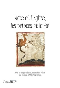 Denis Hüe - Wace et l'Eglise, les princes et la foi.