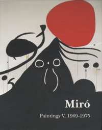Jacques Dupin et Ariane Lelong-Mainaud - Joan Miro - Catalogue raisonné Paintings Volume 5, 1969-1975.