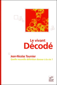 Jean-Nicolas Tournier - Le vivant décodé - Quelle nouvelle définition donner à la vie ?.
