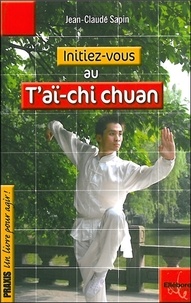 Jean-Claude Sapin - Initiez-vous au T'ai-chi Chuan.