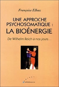 Edgard Elbaz - Une approche psychosomatique : la bioénergie - De Wilhelm Reich à nos jours....