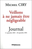 Michel Ciry - Veillons à ne jamais être négligeable - Journal 11 septembre 2003 - 28 septembre 2004.