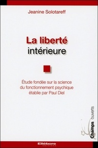 Jeanine Solotareff - La liberté intérieure - Etude fondée sur la science du fonctionnement psychique établie par Paul Diel.