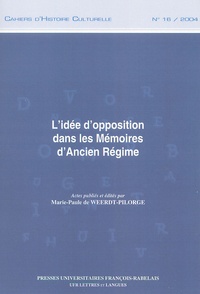Marie-Paule de Weerdt-Pilorge et  Collectif - Cahiers d'histoire culturelle N° 16, 2004 : L'idée d'opposition dans les Mémoires d'Ancien Régime.
