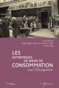 Sabine Effosse et Marc de Ferrière Le Vayer - Les entreprises de biens de consommation sous l'Occupation.