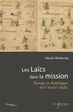 Aliocha Maldavsky - Les laïcs dans la mission - Europe et Amériques XVIe-XVIIIe siècles.
