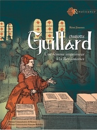 Rémi Jimenes - Charlotte Guillard - Une femme imprimeur à la Renaissance.