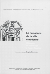 Brigitte Beaujard et  Collectif - La naissance de la ville chrétienne - Mélanges en hommage à Nancy Gauthier.