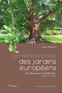 Cécile Modanese - La métamorphose des jardins européens - Les Baumann de Bollwiller (XVIIIe-XXe siècle).