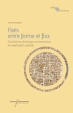 Léa Hermenault - Paris entre forme et flux - Circulations, échanges commerciaux et matérialité urbaine du XVe au XIXe siècle.