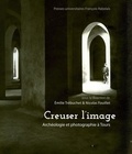 Emilie Trébuchet et Nicolas Fouillet - Creuser l'image - Archéologie et photographie à Tours.