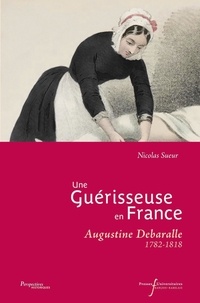 Nicolas Sueur - Une Guérisseuse en France - Augustine Debaralle 1782-1818.