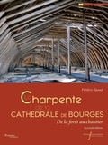 Frédéric Epaud - La charpente de la cathédrale de Bourges - de la forêt au chantier (Seconde édition).