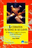 Jean Favry - La Formation Au Service De Ses Clients. Re-Ingenierie A L'Usage De L'Entreprise Et De L'Administration.