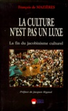 François de Mazières - La Culture N'Est Pas Un Luxe. La Fin Du Jacobinisme Culturel.