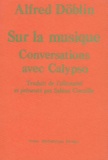 Alfred Döblin - Sur La Musique. Conversations Avec Calypso.